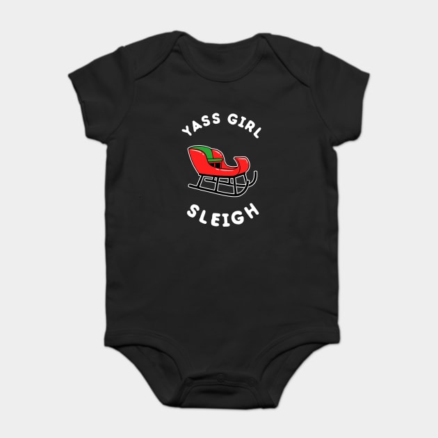 Yas Girl Sleigh Yass Baby Bodysuit by dumbshirts